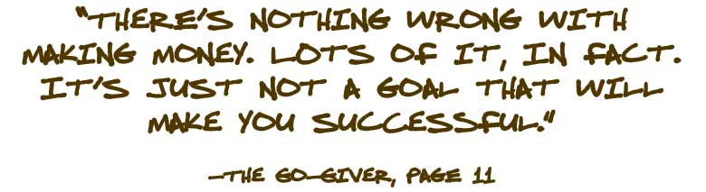 There's nothing wrong with making money. Lots of it, in fact. It's just not a goal that will make you successful. There's nothing wrong with making money. Lots of it, in fact. It's just not a goal that will make you successful.
